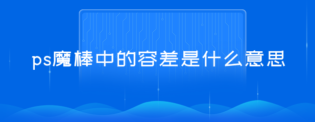 ps魔棒中的容差是什么意思